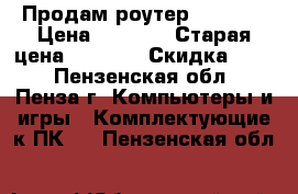 Продам роутер TP-Link › Цена ­ 1 000 › Старая цена ­ 1 600 › Скидка ­ 25 - Пензенская обл., Пенза г. Компьютеры и игры » Комплектующие к ПК   . Пензенская обл.